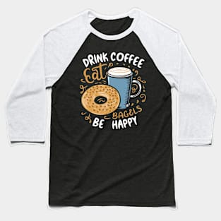 Drink Coffee Eat Bagels Be Happy Baseball T-Shirt